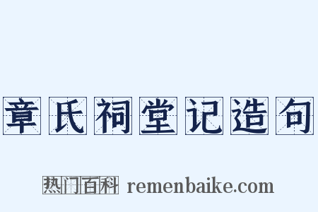 章氏祠堂记造句是什么意思的图片